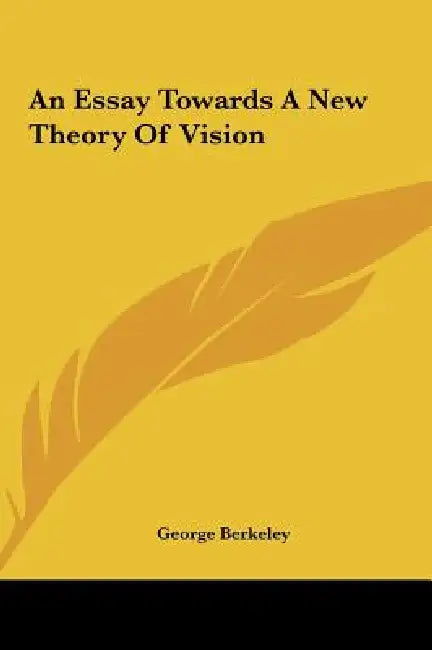 An Essay Towards A New Theory Of Vision by George Berkeley