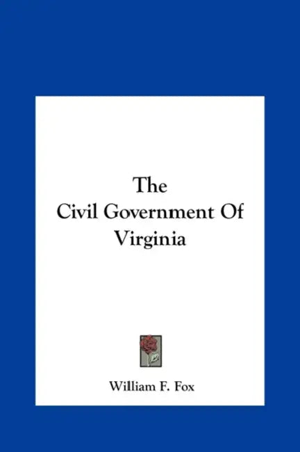 The Civil Government Of Virginia by William F. Fox