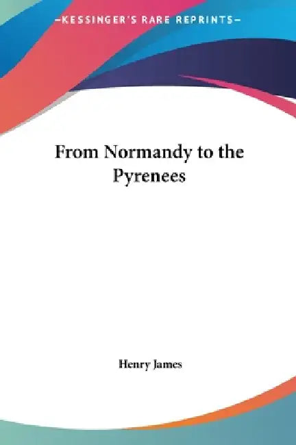 From Normandy to the Pyrenees by Henry James