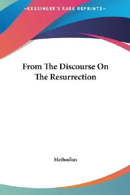 From The Discourse On The Resurrection by Methodius