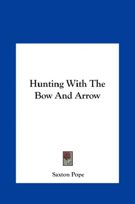 Hunting With The Bow And Arrow by Saxton Pope