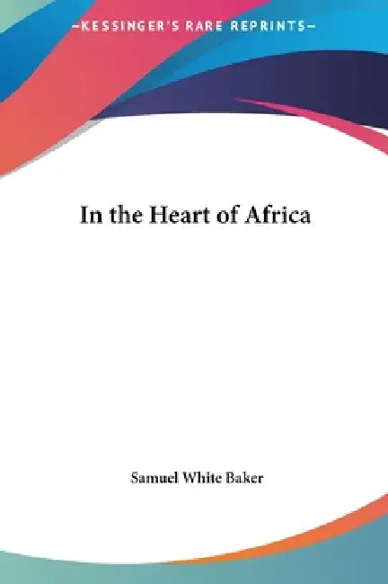 In the Heart of Africa by Samuel White Baker