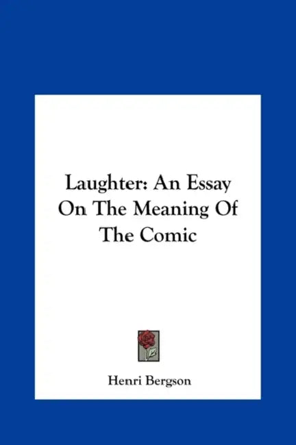 Laughter: An Essay On The Meaning Of The Comic by Henri Bergson