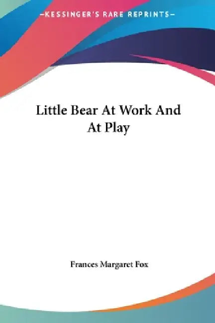 Little Bear At Work And At Play by Frances Margaret Fox
