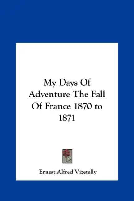 My Days of Adventure the Fall of France 1870 to 1871 by Ernest Alfred Vizetelly