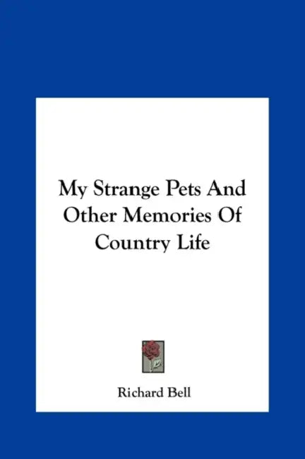 My Strange Pets And Other Memories Of Country Life by Richard Bell