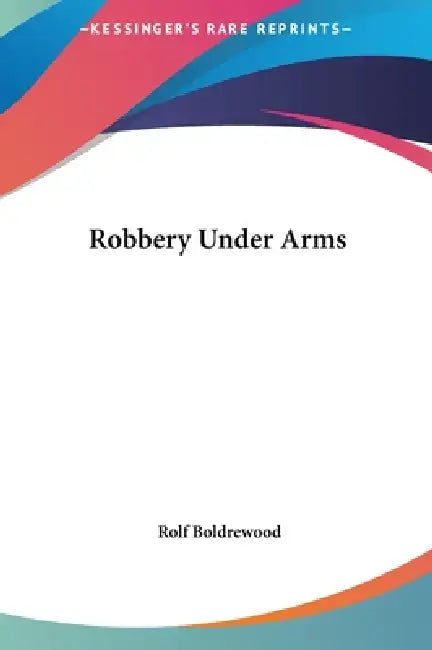 Robbery Under Arms by Rolf Boldrewood
