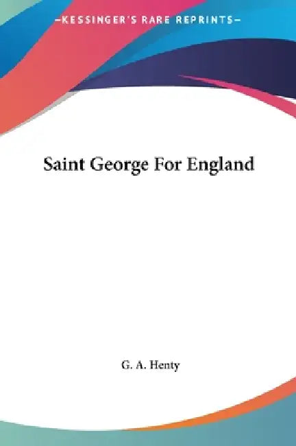 Saint George For England by G. a. Henty