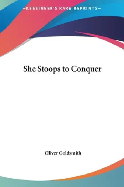 She Stoops to Conquer by Oliver Goldsmith