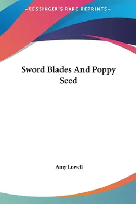 Sword Blades And Poppy Seed by Amy Lowell