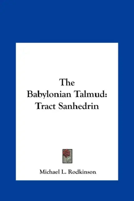 The Babylonian Talmud: Tract Sanhedrin by Michael L. Rodkinson