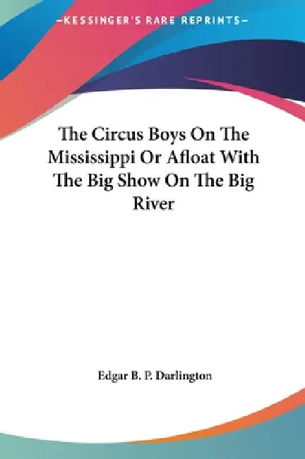The Circus Boys On The Mississippi Or Afloat With The Big Show On The Big River by Edgar B. P. Darlington