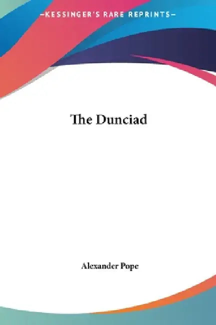 The Dunciad by Alexander Pope