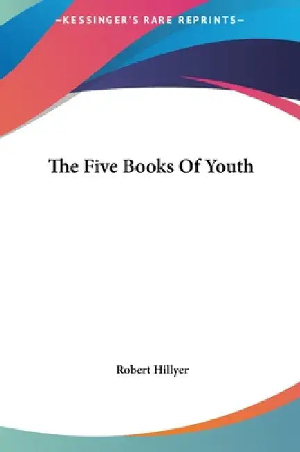 The Five Books Of Youth by Robert Hillyer
