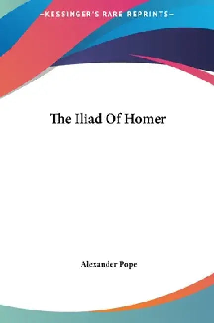 The Iliad Of Homer by Alexander Pope