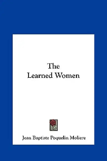 The Learned Women by Jean-Baptiste Moliere