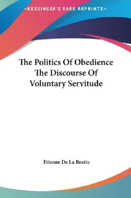 The Politics Of Obedience The Discourse Of Voluntary Servitude by Etienne De La Boetie