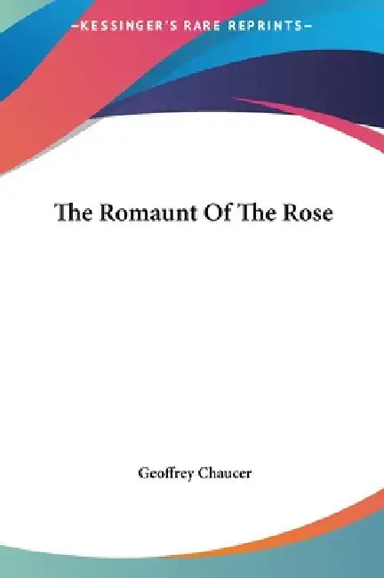 The Romaunt Of The Rose by Geoffrey Chaucer