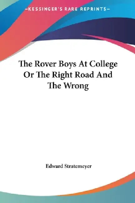 The Rover Boys At College Or The Right Road And The Wrong by Edward Stratemeyer