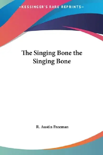 The Singing Bone the Singing Bone by R. Austin Freeman