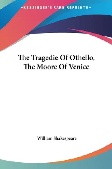 The Tragedie Of Othello, The Moore Of Venice by William Shakespeare