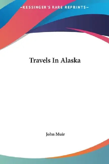 Travels In Alaska by John Muir