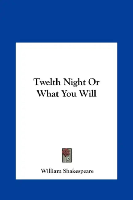 Twelth Night Or What You Will by William Shakespeare