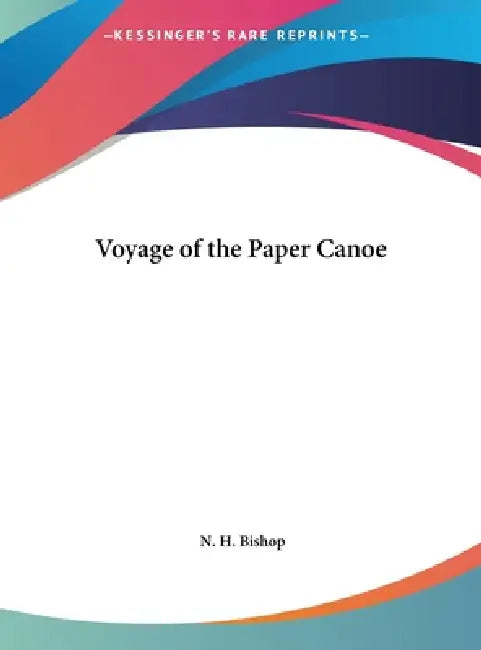 Voyage of the Paper Canoe by N. H. Bishop