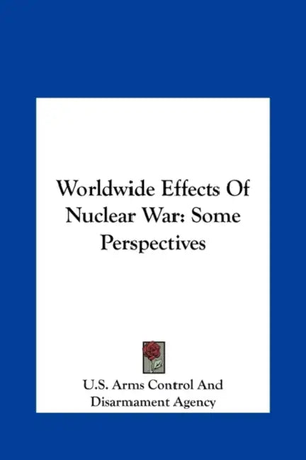 Worldwide Effects Of Nuclear War: Some Perspectives by U S Arms Control and Disarmament Agency