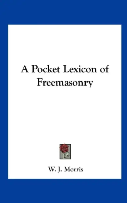 A Pocket Lexicon of Freemasonry by W. J. Morris