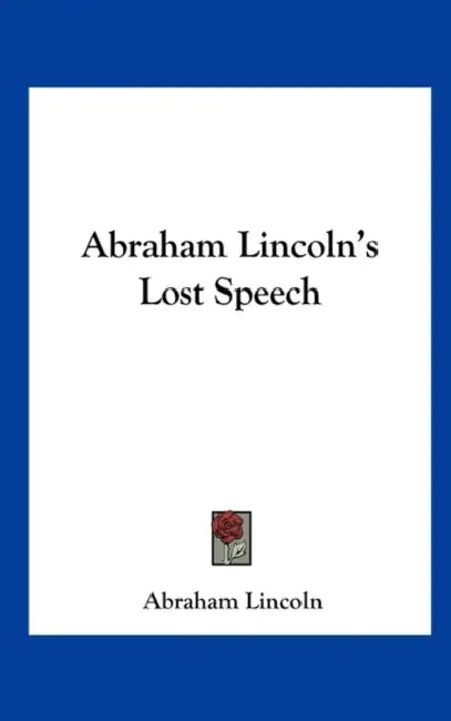 Abraham Lincoln's Lost Speech by Abraham Lincoln