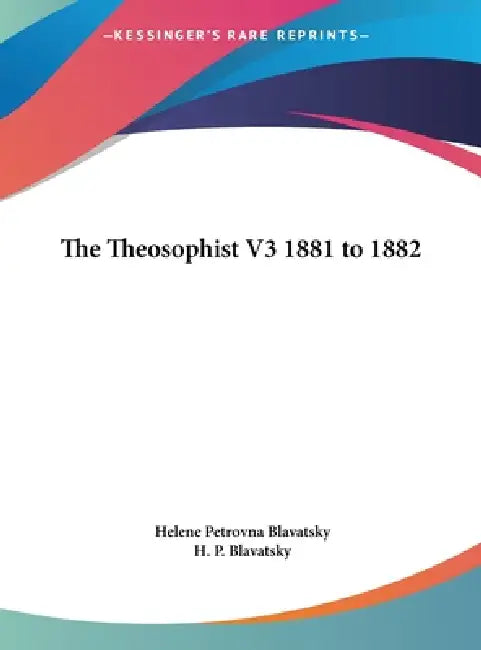 The Theosophist V3 1881 to 1882 by Helene Petrovna Blavatsky, H. P. Blavatsky