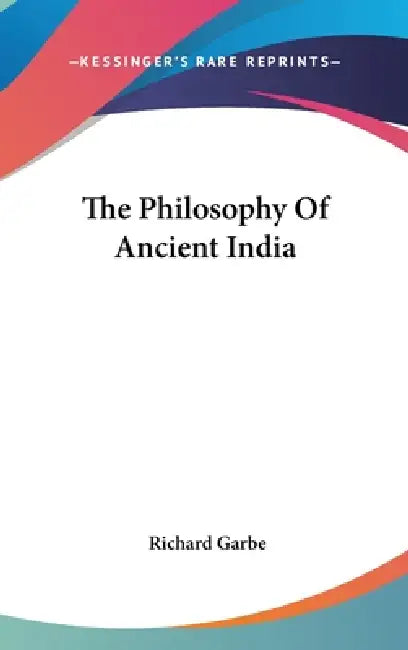 The Philosophy Of Ancient India by Richard Garbe
