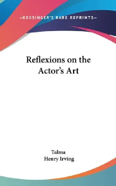 Reflexions on the Actor's Art by Talma, Henry Irving