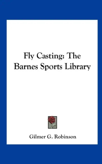 Fly Casting: The Barnes Sports Library by Gilmer G. Robinson