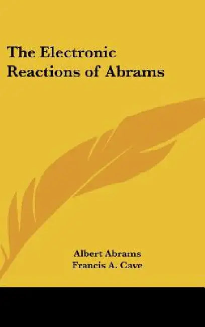 The Electronic Reactions of Abrams by Albert Abrams, Francis A. Cave