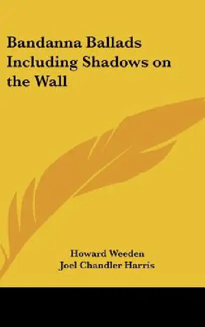 Bandanna Ballads Including Shadows on the Wall by Howard Weeden, Joel Chandler Harris