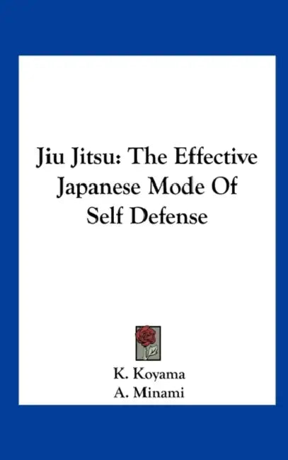 Jiu Jitsu: The Effective Japanese Mode Of Self Defense by K. Koyama, A. Minami