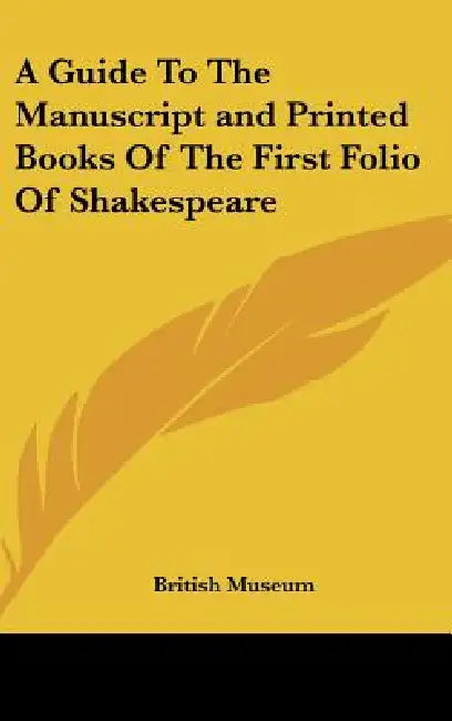 A Guide To The Manuscript and Printed Books Of The First Folio Of Shakespeare by British Museum