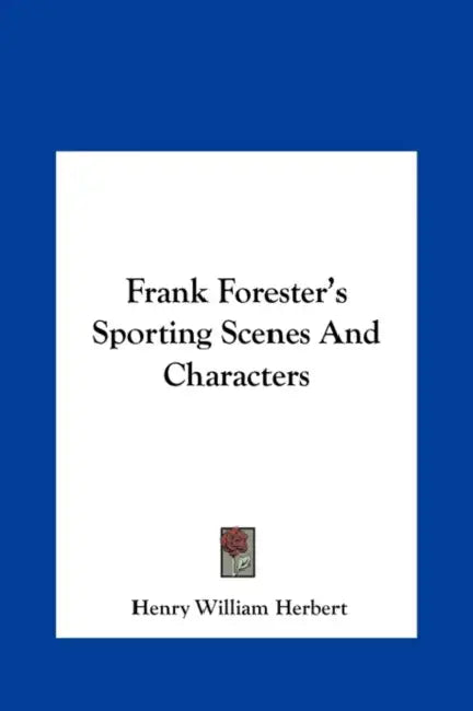 Frank Forester's Sporting Scenes And Characters by Henry William Herbert