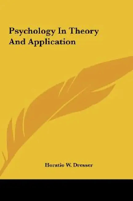 Psychology In Theory And Application by Horatio W. Dresser
