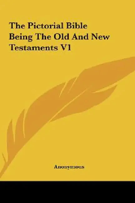 The Pictorial Bible Being the Old and New Testaments V1 by Anonymous