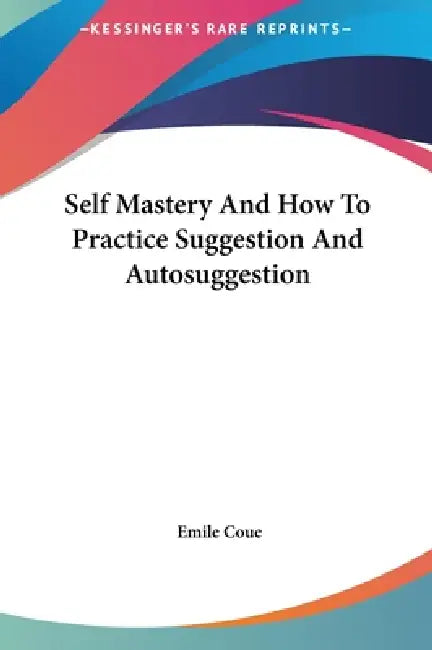 Self Mastery And How To Practice Suggestion And Autosuggestion by Emile Coue