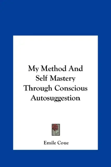 My Method And Self Mastery Through Conscious Autosuggestion by Emile Coue