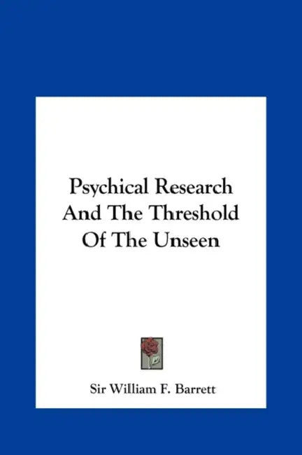Psychical Research And The Threshold Of The Unseen by William F. Barrett