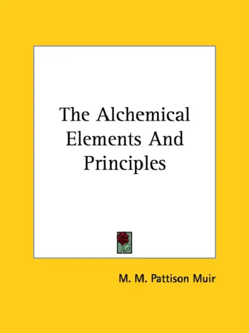 The Alchemical Elements And Principles by M. M. Pattison Muir