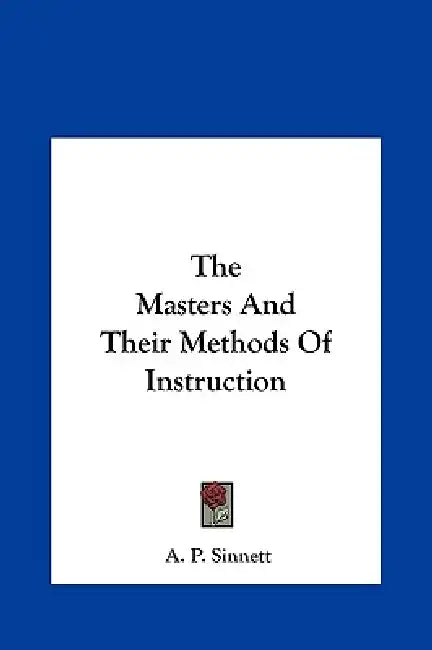The Masters And Their Methods Of Instruction by A. P. Sinnett