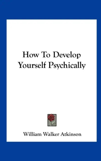 How To Develop Yourself Psychically by William Walker Atkinson