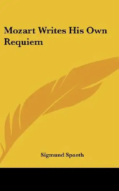 Mozart Writes His Own Requiem by Sigmund Spaeth