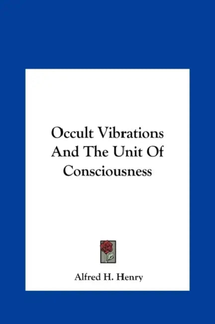 Occult Vibrations And The Unit Of Consciousness by Alfred H. Henry